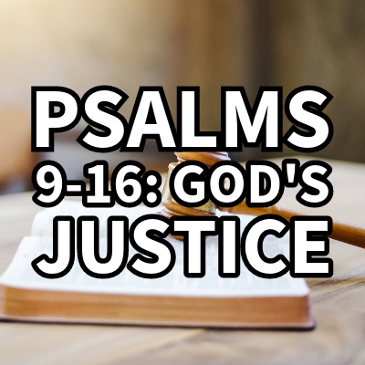 Psalms 9-16: God’s Justice